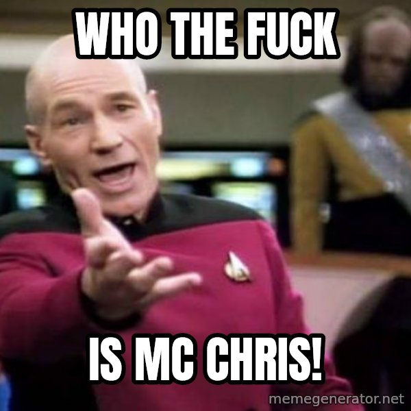 Picard Wtf meme: Who the fuck / is MC Chris!
