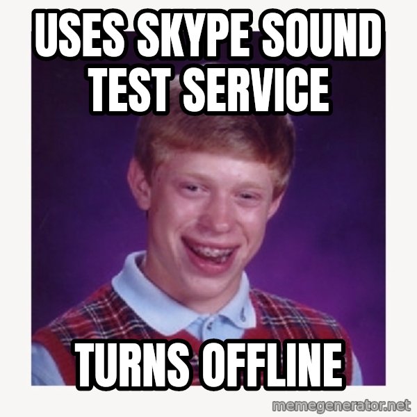 nerdy kid lolz meme: uses skype sound test service / turns offline