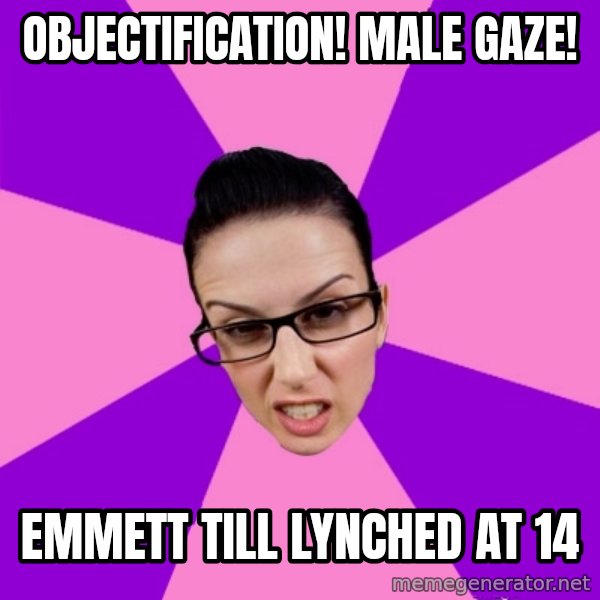 Privilege Denying Feminist meme: Objectification! Male Gaze! / EmmEtt Till Lynched At 14