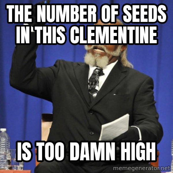Rent Is Too Damn High meme: the number of seeds in this clementine / is too damn high