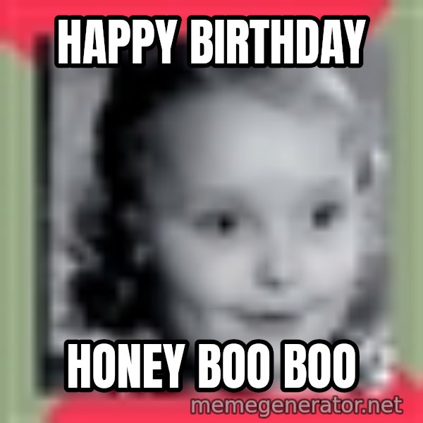 Honey Boo Boo Child meme: Happy birthday / Honey boo boo