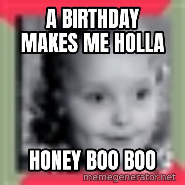 Honey Boo Boo Child meme: A birthday makes me hOlla / Honey Boo boo