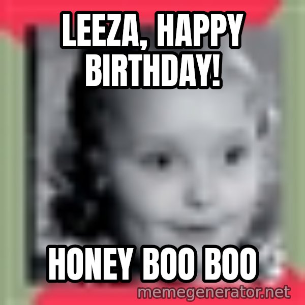 Honey Boo Boo Child meme: Leeza, happy birthday! / Honey boo boo