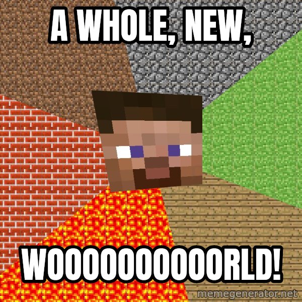 Minecraft Guy meme: A whole, new, / Woooooooooorld!