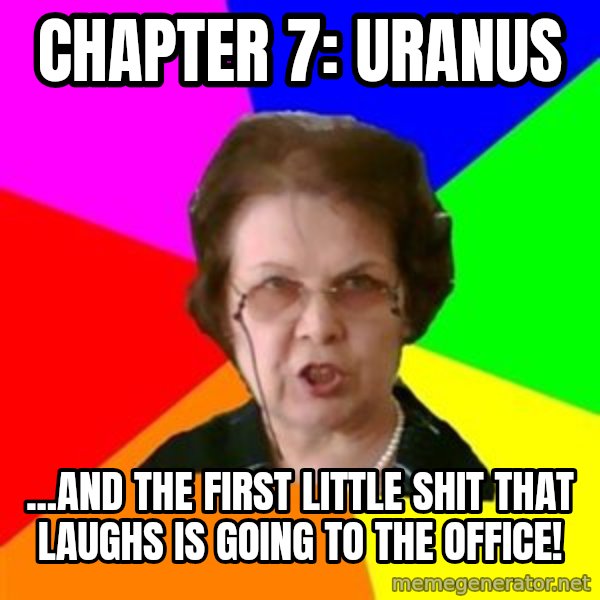 teacher meme: Chapter 7:  uranus / ...and the first little shit that laughs is going to the office!