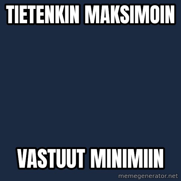 Katainen Perkele meme: Tietenkin       maksimoin / vastuut       minimiin