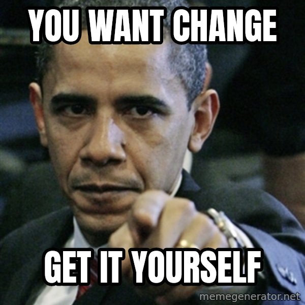 Pissed off Obama meme: you want change / get it yourself