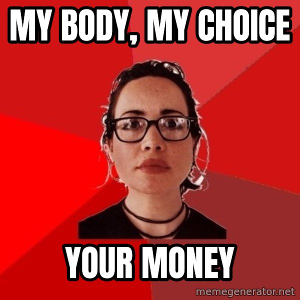 Liberal Douche Garofalo meme: my body, my choice / your money