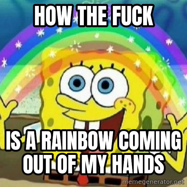 See? Nobody Cares meme: how the fuck / is a rainbow coming out of my hands
