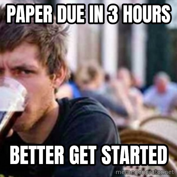 The Lazy College Senior meme: paper due in 3 hours / better get started
