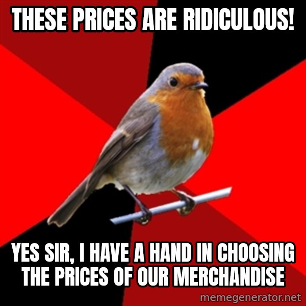 Retail Robin meme: These prices are ridiculous! / Yes sir, I have a hand in choosing the prices of our merchandise
