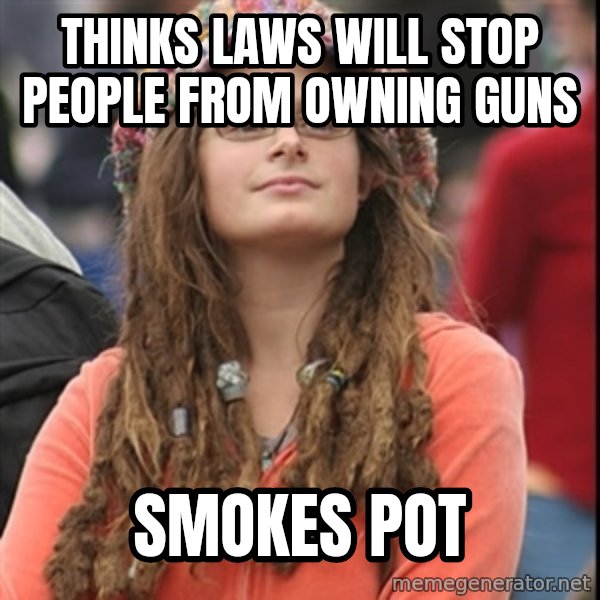 College Liberal meme: Thinks laws will stop people from owning guns / smokes pot