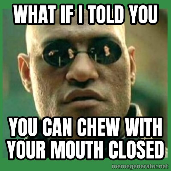 Matrix Morpheus meme: What If I told You / You can chew with your mouth closed