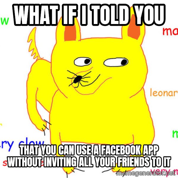 What If I Told You meme: what if i told you / that you can use a facebook app without inviting all your friends to it
