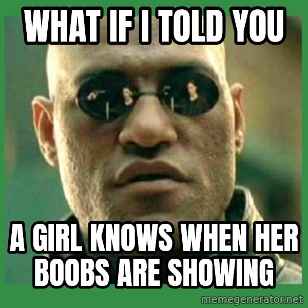 Matrix Morpheus meme: What if i told you / a girl knows when her boobs are showing