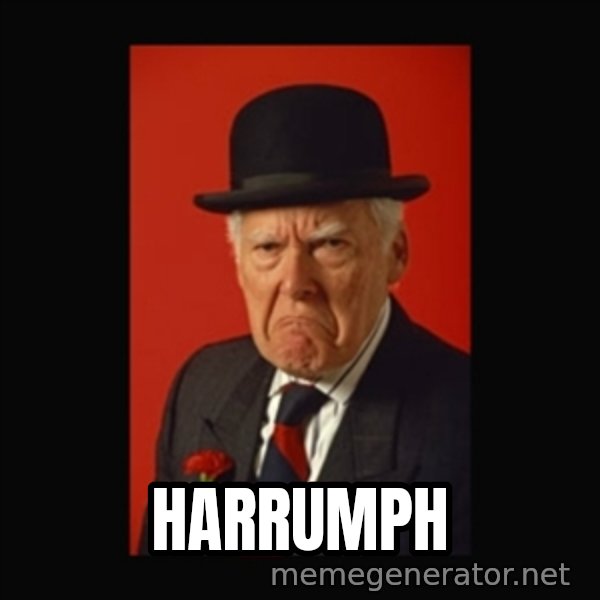 grumpy old man meme: Harrumph