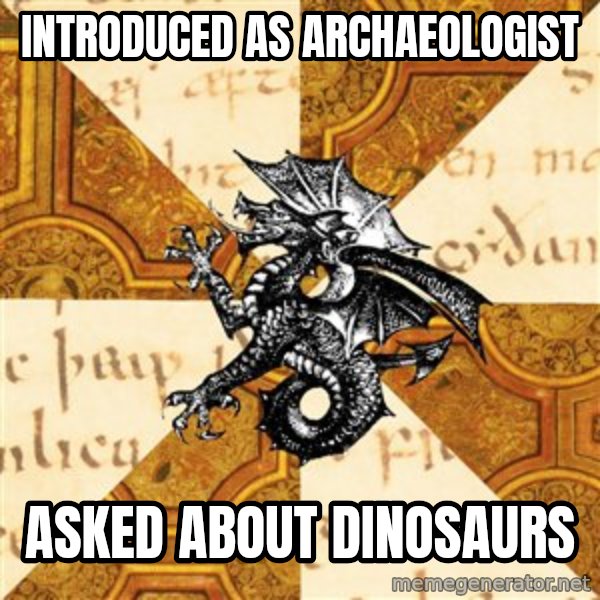 History Major Heraldic Beast meme: INtroduced as Archaeologist / Asked About Dinosaurs
