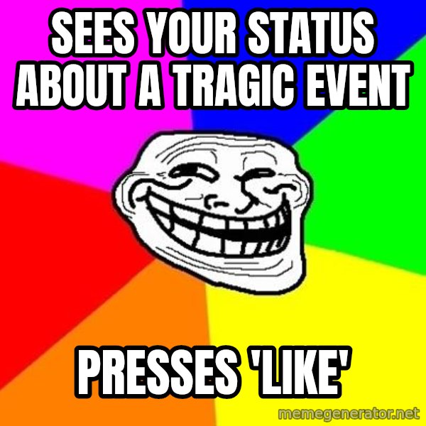 Trollface meme: sees your status about a tragic event / presses 'like'