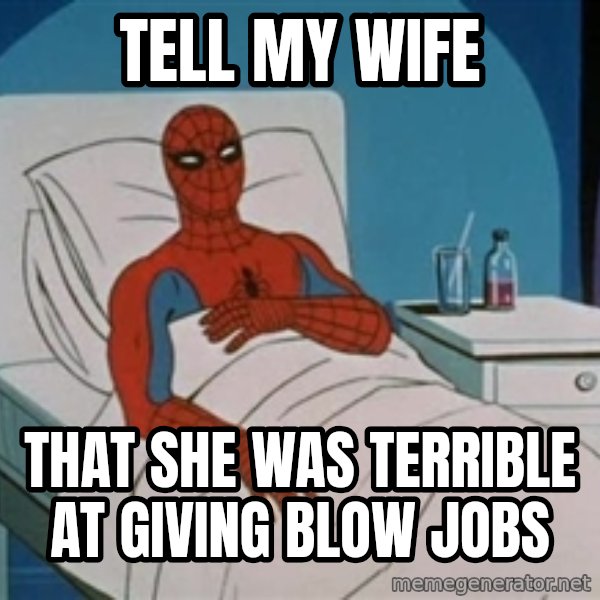 spiderman hospital meme: TELL MY WIFE / THAT SHE WAS TERRIBLE AT GIVING blow jobs