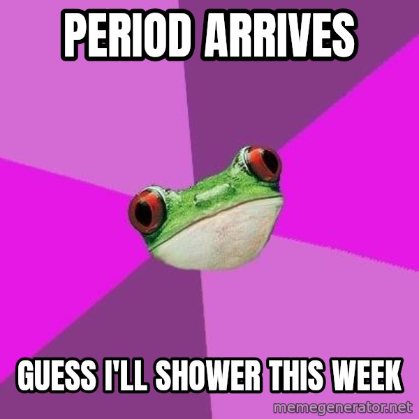 Foul Bachelorette Frog meme: period arrives / guess i'll shower this week