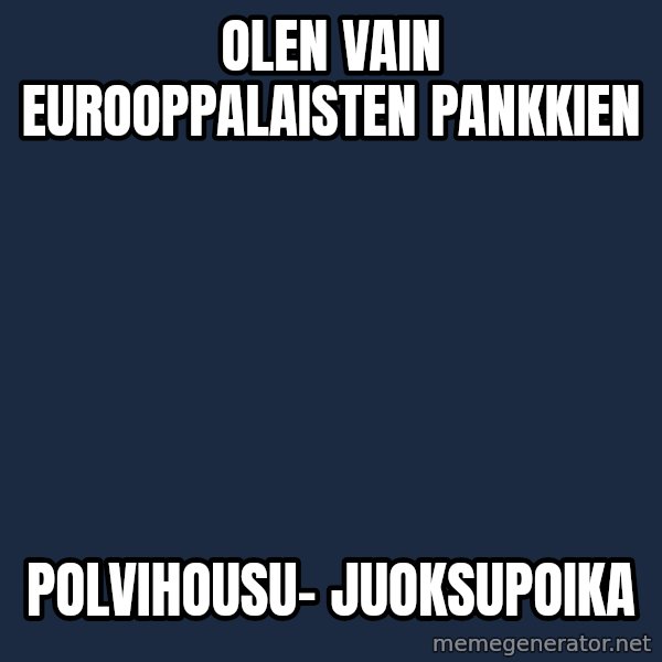 Katainen Perkele meme: Olen  vain    eurooppalaisten    pankkien / polvihousu-     juoksupoika