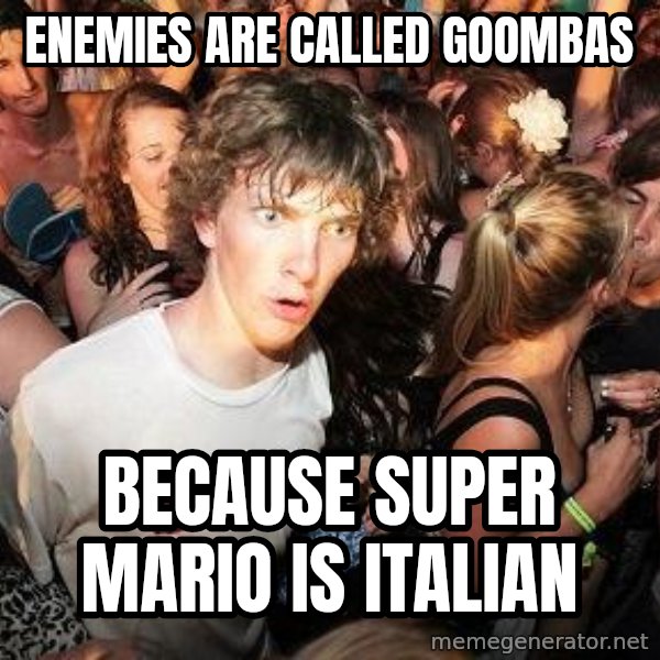 Sudden Realization Ralph meme: enemies are called goombas / because super mario is italian