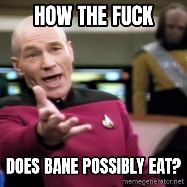 Picard Wtf meme: How the fuck / Does bane possibly eat?