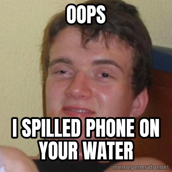 Stoner Stanley meme: oops / i spilled phone on your water