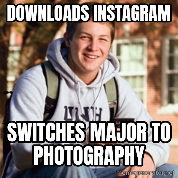 College Freshman meme: Downloads Instagram / Switches major to photography