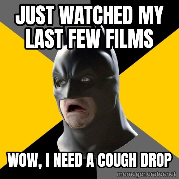 Bad Factman meme: just watched my last few films / wow, i need a cough drop