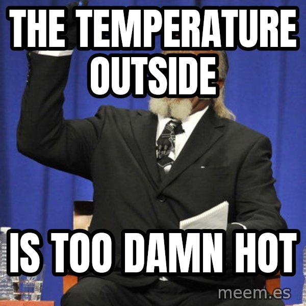 Jimmy Mac meme: the temperature outside / is too damn hot