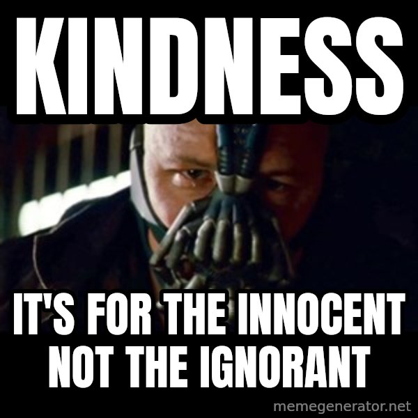 Bane The Dark Knight Rises 2 meme: Kindness / It's for the innocent not the ignorant