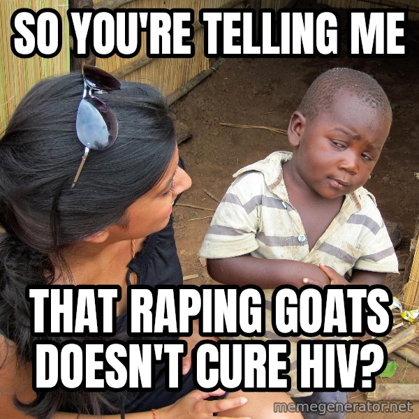 Skeptical African Child meme: So you're telling me / that raping goats doesn't cure HIV?