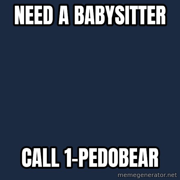 Pedobear meme: need a babysitter / call 1-pedobear