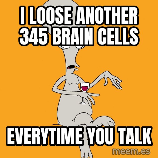 Evil Roger meme: i loose another 345 brain cells / everytime you talk