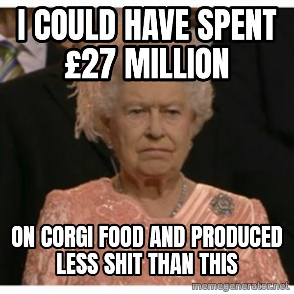 Unimpressed Queen meme: I could have spent £27 million / on corgi food and produced less shit than this