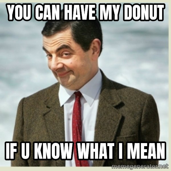 MR bean meme: you can have my donut / if u know what i mean