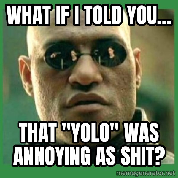 Matrix Morpheus meme: What if i told you... / that "yolo" was annoying as shit?