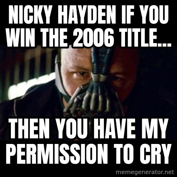 Bane The Dark Knight Rises 2 meme: Nicky hayden if you win the 2006 title... / then you have my permission to cry