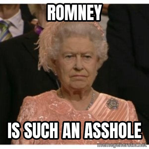 Unimpressed Queen meme: romney / is such an asshole