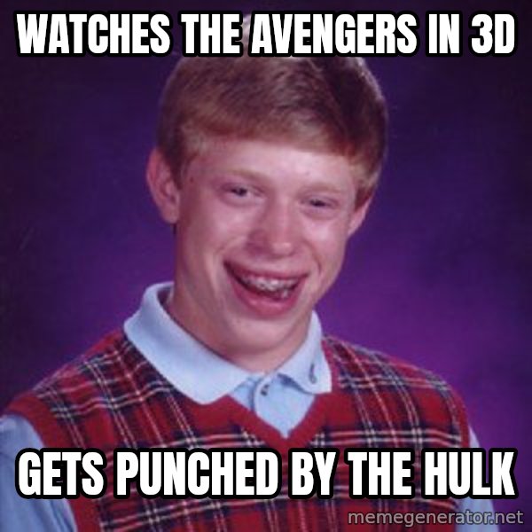Bad Luck Brian meme: Watches the avengers in 3d / Gets punchEd by the hulk