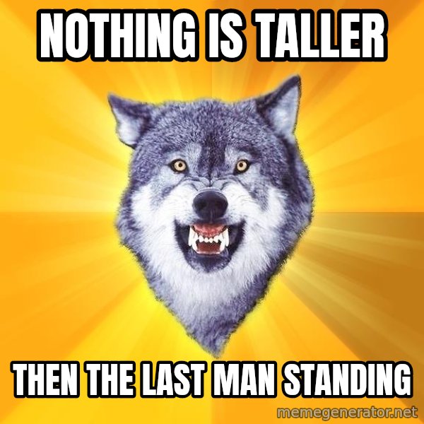 Courage Wolf meme: Nothing is taller / then the last man standing