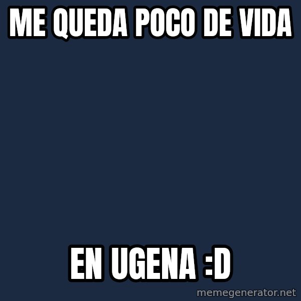 Franug meme: Me queda poco de vida / en ugena :D