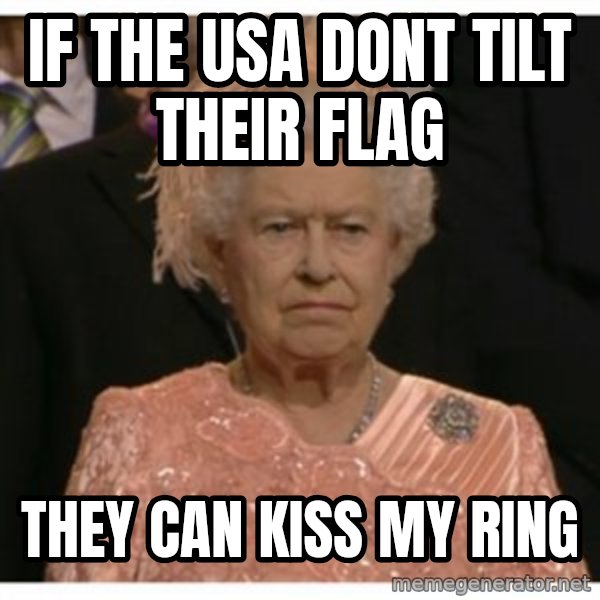 Unimpressed Queen meme: If the USA dont tilt their flag / they can kiss my ring