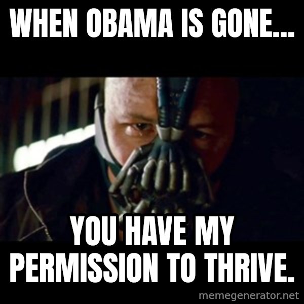 Bane The Dark Knight Rises 2 meme: When Obama is Gone... / you have my permission to thrive.