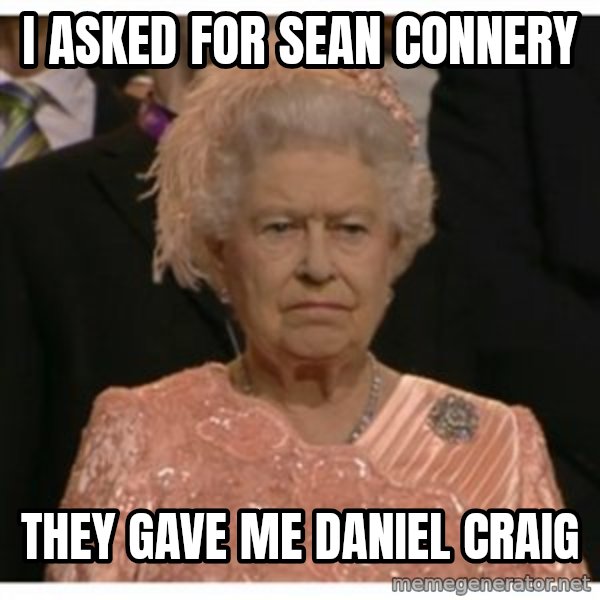 Unimpressed Queen meme: I asked for Sean Connery / They gave me daniel craig