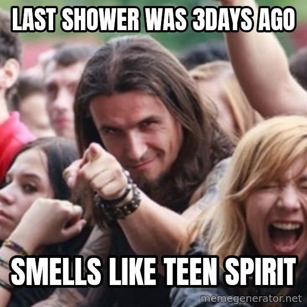 Ridiculously Photogenic Metalhead meme: last shower was 3days ago / smells like teen spirit
