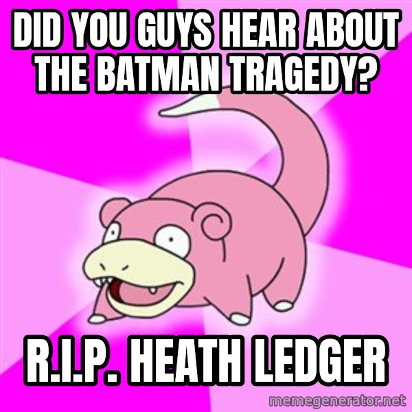 Slowpoke meme: did you guys hear about the batman tragedy? / r.i.p. heath ledger