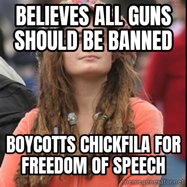 College Liberal meme: believes all guns should be banned / boycotts chickfila for freedom of speech