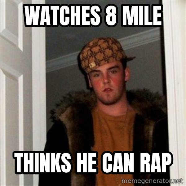 Scumbag Steve meme: watches 8 mile / thinks he can rap